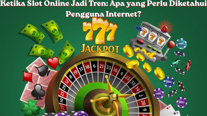 Ketika Slot Online Jadi Tren: Apa yang Perlu Diketahui Pengguna Internet?