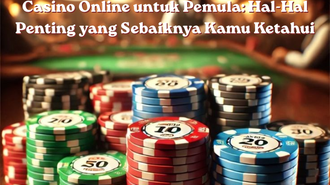 Casino Online untuk Pemula: Hal-Hal Penting yang Sebaiknya Kamu Ketahui