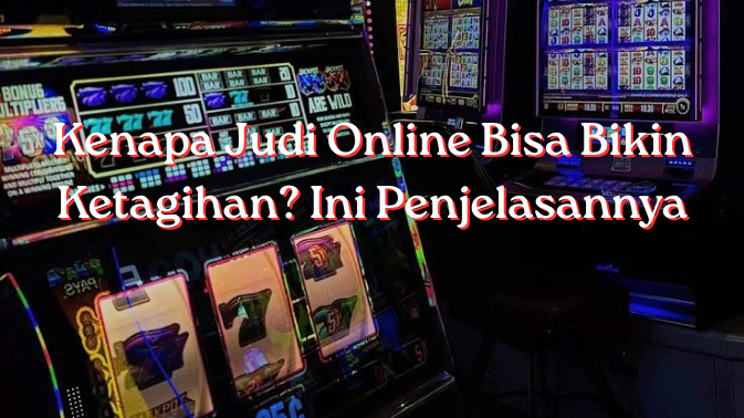 Kenapa Judi Online Bisa Bikin Ketagihan? Ini Penjelasannya