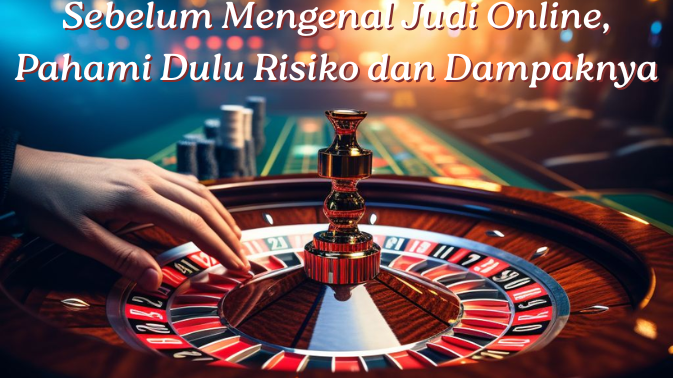 Sebelum Mengenal Judi Online, Pahami Dulu Risiko dan Dampaknya