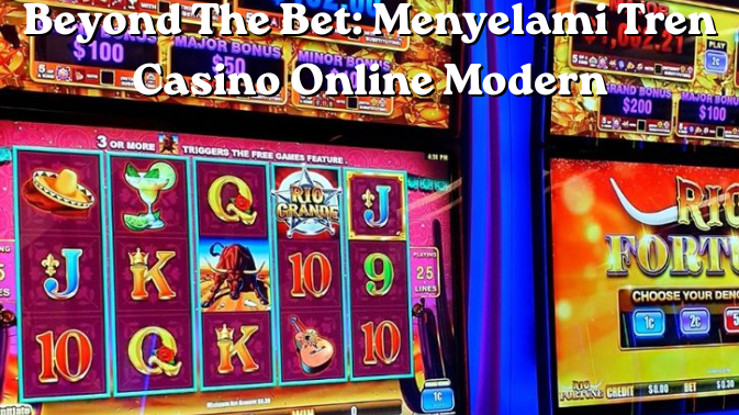 Beyond The Bet: Menyelami Tren Casino Online Modern