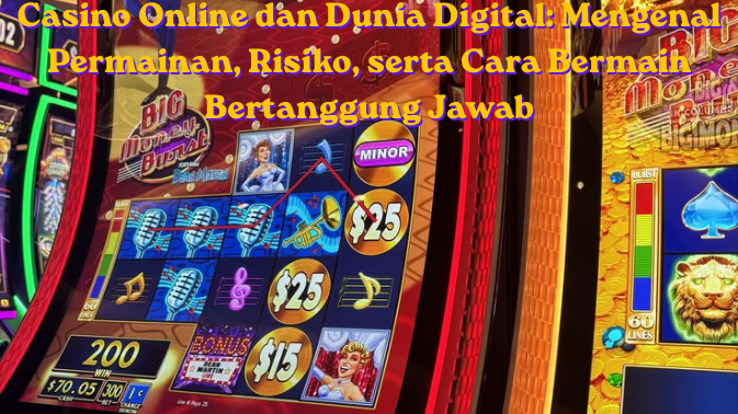 Casino Online dan Dunia Digital: Mengenal Permainan, Risiko, serta Cara Bermain Bertanggung Jawab