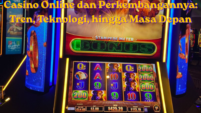 Casino Online dan Perkembangannya: Tren, Teknologi, hingga Masa Depan