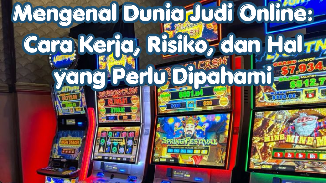 Mengenal Dunia Judi Online: Cara Kerja, Risiko, dan Hal yang Perlu Dipahami