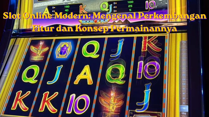 Slot Online Modern: Mengenal Perkembangan Fitur dan Konsep Permainannya